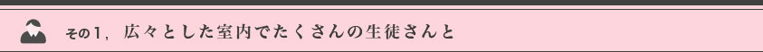 その１広々とした室内でたくさんの生徒さんと